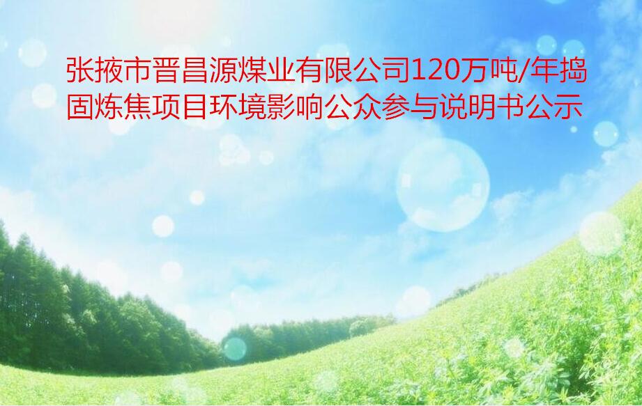 张掖市晋昌源煤业有限公司120万吨/年捣固炼焦项目环境影响公众参与说明书公示