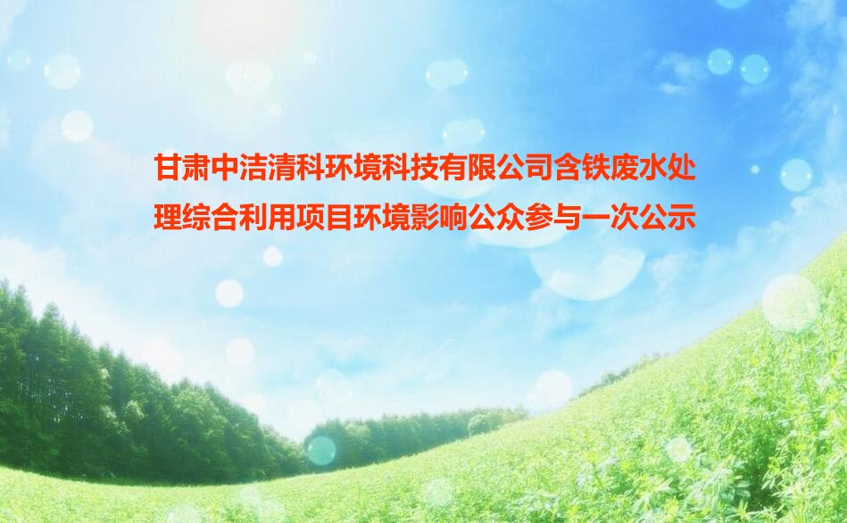 甘肃中洁清科环境科技有限公司含铁废水处理综合利用项目环境影响公众参与一次公示