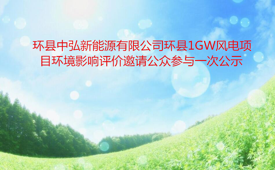 环县中弘新能源有限公司环县1GW风电项目  环境影响评价邀请公众参与一次公示