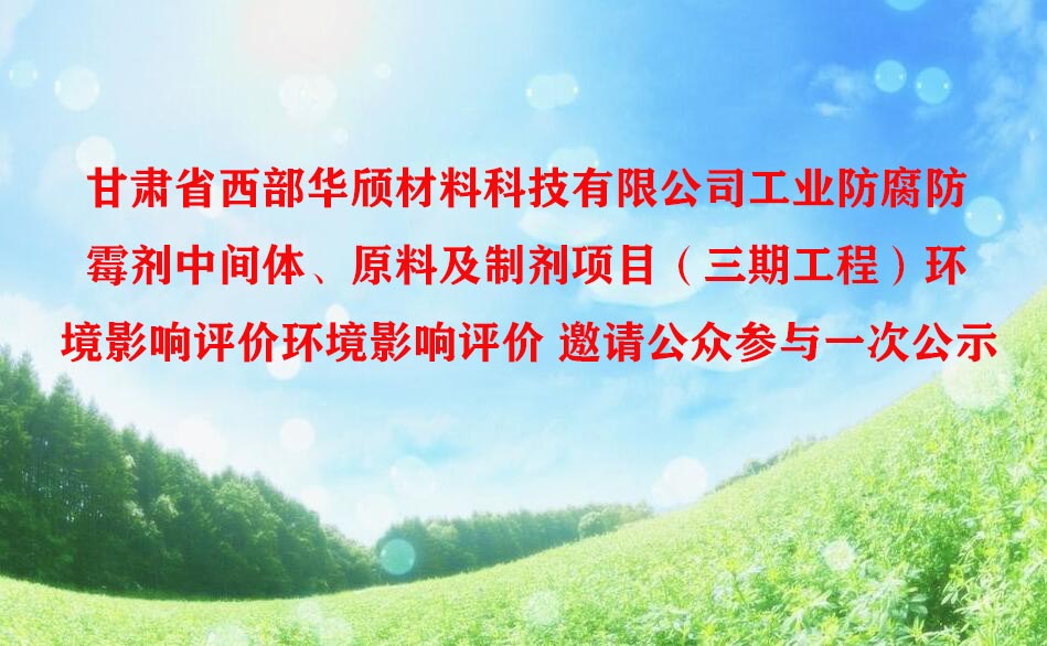 甘肅省西部華頎材料科技有限公司工業(yè)防腐防霉劑中間體、原料及制劑項目（三期工程）環(huán)境影響評價環(huán)境影響評價 邀請公眾參與一次公示