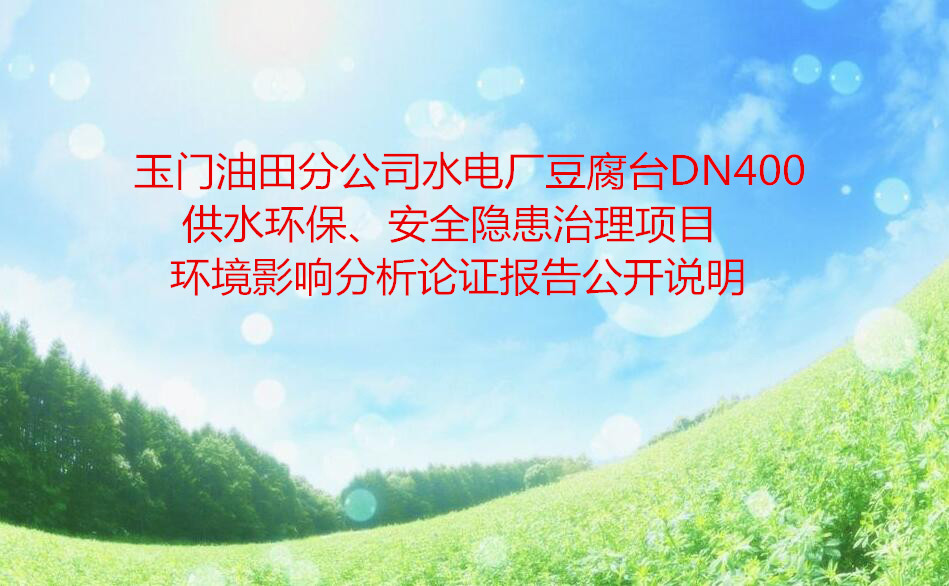 玉门油田分公司水电厂豆腐台DN400供水环保、安全隐患治理项目 环境影响分析论证报告公开说明