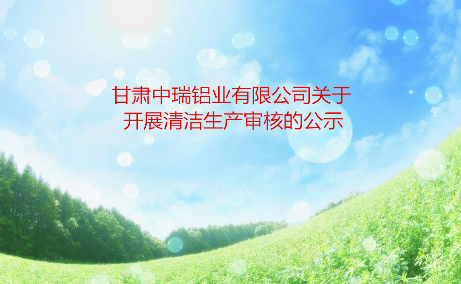 甘肅中瑞鋁業(yè)有限公司關(guān)于開展清潔生產(chǎn)審核的公示