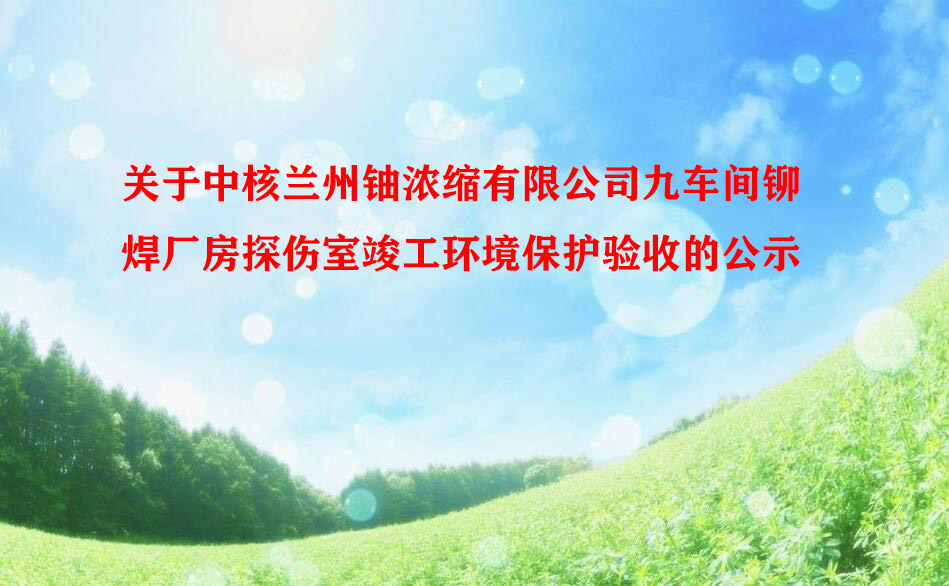 关于中核兰州铀浓缩有限公司九车间铆焊厂房探伤室竣工环境保护验收的公示