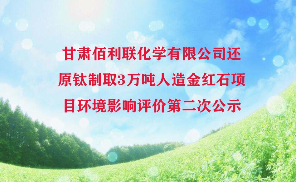 甘肃佰利联化学有限公司还原钛制取3万吨人造金红石项目环境影响评价第二次公示