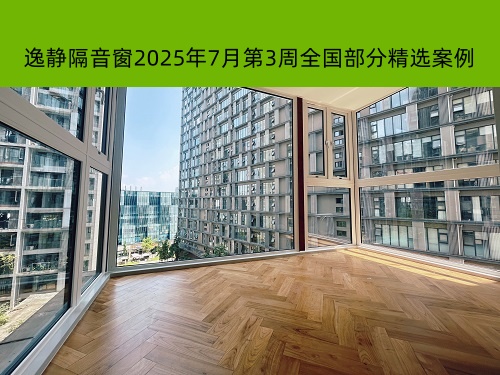 寂然无声丨逸静隔音窗2025年7月第3周全国部分精选案例