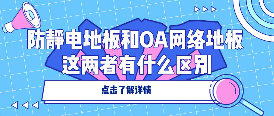 防静电地板和OA网络地板，这两者有什么区别