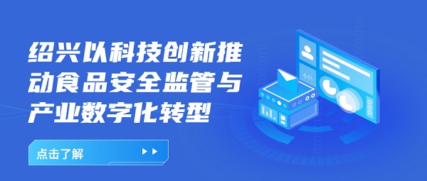 绍兴以科技创新推动食品安全监管与产业数字化转型