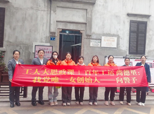 “工人大思政课｜百年工运·尚德里：我党唯 一女创始人—向警予”专题学习活动